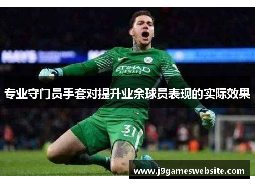 专业守门员手套对提升业余球员表现的实际效果